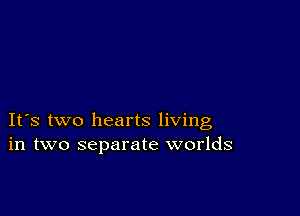 IFS two hearts living
in two separate worlds