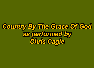 Country By The Grace Of God

as performed by
Chris Cagle