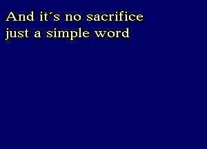 And it's no sacrifice
just a Simple word