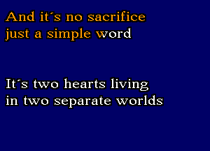 And it's no sacrifice
just a Simple word

IFS two hearts living
in two separate worlds