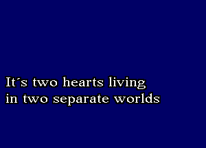 IFS two hearts living
in two separate worlds