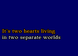 IFS two hearts living
in two separate worlds