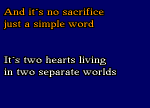 And it's no sacrifice
just a Simple word

IFS two hearts living
in two separate worlds