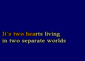 IFS two hearts living
in two separate worlds