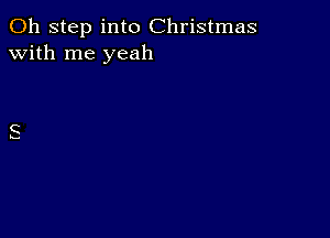 011 step into Christmas
with me yeah