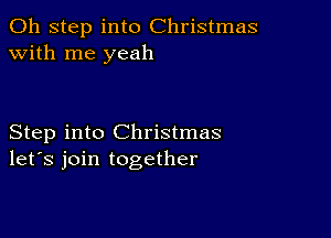 011 step into Christmas
with me yeah

Step into Christmas
let's join together