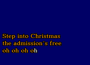 Step into Christmas
the admissions free
oh oh oh oh