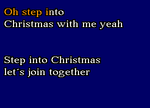 011 step into
Christmas with me yeah

Step into Christmas
let's join together