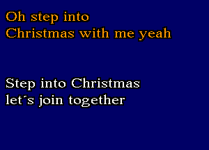 011 step into
Christmas with me yeah

Step into Christmas
let's join together