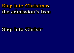 Step into Christmas
the admission s free

Step into Christi