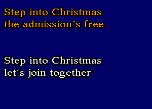 Step into Christmas
the admission s free

Step into Christmas
let's join together