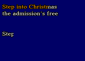 Step into Christmas
the admission s free

Step