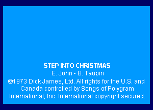 STEP INTO CHRISTMAS
E.J0hn- B.Taupin

.19?3 DickJames, Ltd. All rights forthe US. and
Canada controlled by Songs ofPolygram
International, Inc. International copyright secured.