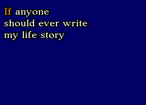 If anyone
should ever write
my life story