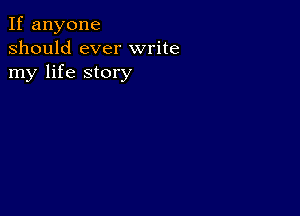 If anyone
should ever write
my life story