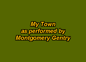 My Town

as performed by
Montgomery Gentry