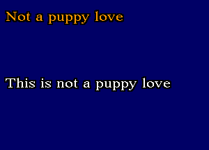 Not a puppy love

This is not a puppy love