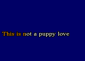 This is not a puppy love