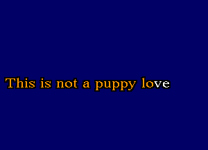 This is not a puppy love