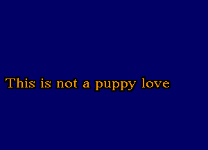 This is not a puppy love