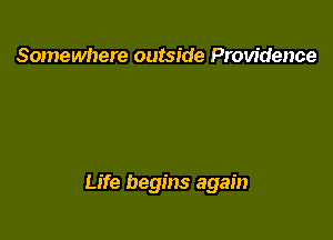 Somewhere outside Providence

Life begins again