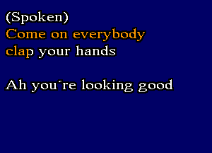 (Spoken)
Come on everybody
clap your hands

Ah you're looking good