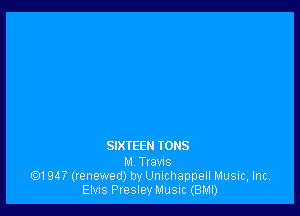 SIXIEEH IONS

M Trauma
.1947 (renewed) by Unichappell Music, Inc.
Elvis Presley Music (BMI)