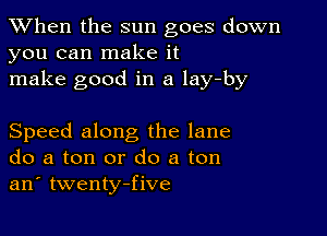 When the sun goes down
you can make it
make good in a lay-by

Speed along the lane
do a ton or do a ton
an' twenty-five