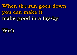 When the sun goes down
you can make it
make good in a lay-by

XVe'I