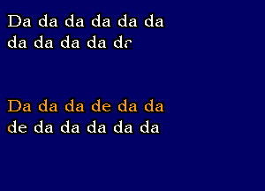 Da da da da da da
da da da da d.

Da da da de da da
de da da da da da