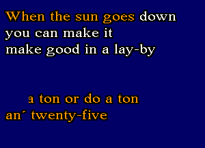 When the sun goes down
you can make it
make good in a lay-by

a ton or do a ton
an' twenty-five