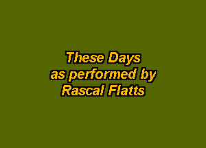 These Days

as performed by
Rascal Flatts