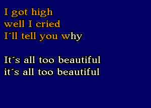 I got high
well I cried
I'll tell you why

Its all too beautiful
its all too beautiful