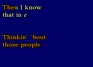 Then I know
that in e

Thinkin' bout
those people