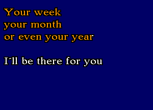 Your week
your month
or even your year

111 be there for you