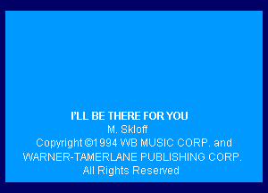 I'LL BE WERE FOR YOU
M Sklon
Copynght01994 W8 MUSIC CORP. and
WARNER-TAMERLANE PUBLISHING CORP.
All Rights Reserved