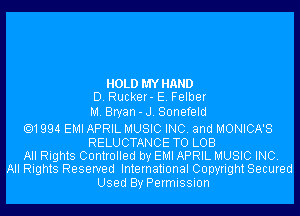 HOLDMYHAND
D. Rucker- E. Felber

M. Bryan-J. Sonefeld

.1994 EMI APRIL MUSIC INC. and MONICA'S
RELUCTANCE TO LOB
All Rights Controlled by EMI APRIL MUSIC INC.
All Rights Reserved International Copyright Secured

Used By Permission