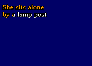 She Sits alone
by a lamp post