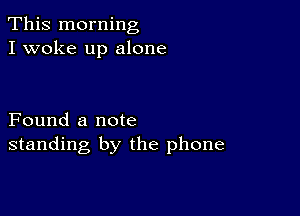 This morning
I woke up alone

Found a note
standing by the phone