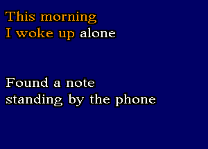 This morning
I woke up alone

Found a note
standing by the phone