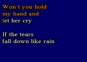 TWon't you hold
my hand and
let her cry

If the tears
fall down like rain