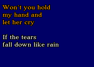 TWon't you hold
my hand and
let her cry

If the tears
fall down like rain