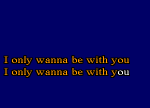 I only wanna be with you
I only wanna be with you