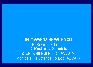 ONLY WANNA BE VVITII YOU

M. Bryan - D. Felber
D. Rucker-J Sonefeld

IE) EMI April Music. Inc (ASCAP)
Monica's Reluctance T0 Lob (ASCAP)