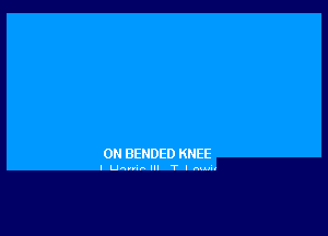 0N BENDED KNEE

l Unnin Ill T l ruuu