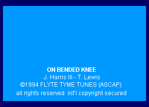 0N BENDED KNEE
J Harris III - T, Lewus
11994 FLYTE TYME TUNES (ASCAP)

all nghts Iesewed int'l copyright secured