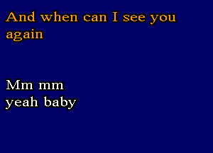 And when can I see you
again

Mm mm
yeah baby