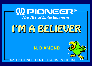 (U) pncweenw

7775 Art of Entertainment

I'M 8 BELIEUER

N.DIAMOND 3V 95

(91885 PIONEER ENTERTAINMENT (USA) L.P.