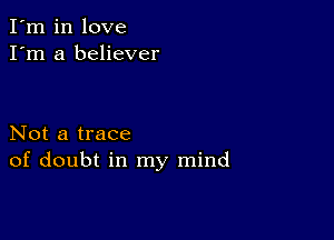 I'm in love
I'm a believer

Not a trace
of doubt in my mind