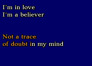 I'm in love
I'm a believer

Not a trace
of doubt in my mind